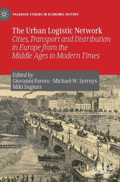 The Urban Logistic Network : Cities, Transport and Distribution in Europe from the Middle Ages to Modern Times