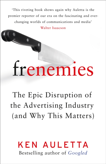 Frenemies : The Epic Disruption of the Advertising Industry (and Why This Matters)