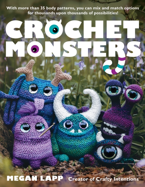 Crochet Monsters : With more than 35 body patterns and options for horns, limbs, antennae and so much more, you can mix and match options for thousands upon thousands of possibilities!