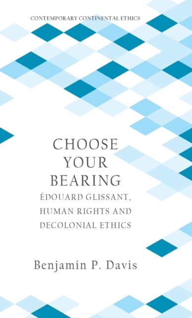 Choose Your Bearing : Edouard Glissant, Human Rights and Decolonial Ethics