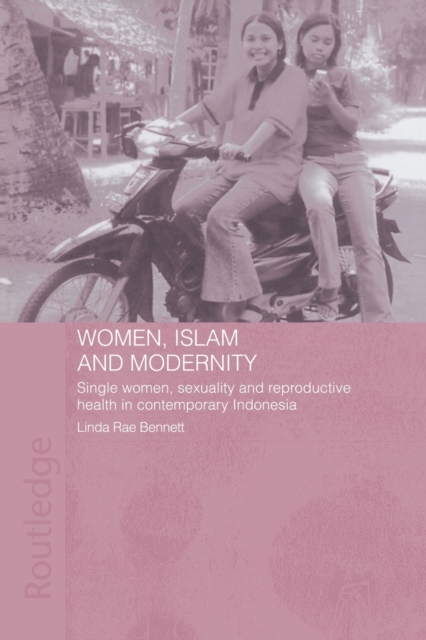 Women, Islam and Modernity: Single Women, Sexuality and Reproductive Health in Contemporary Indonesia