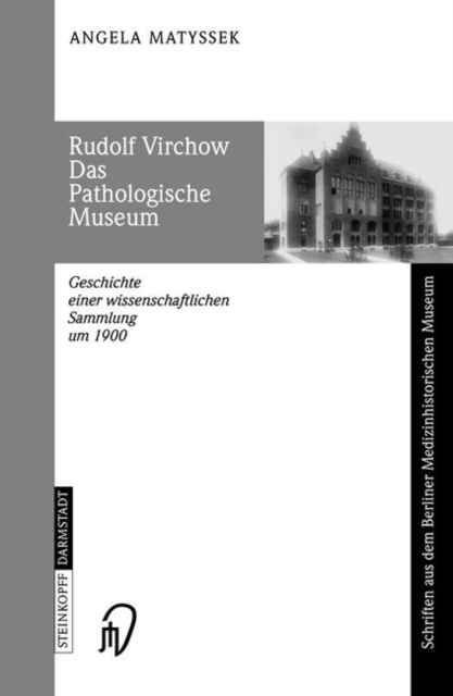 Rudolf Virchow Das Pathologische Museum : Geschichte einer Wissenschaftlichen Sammlung um 1900