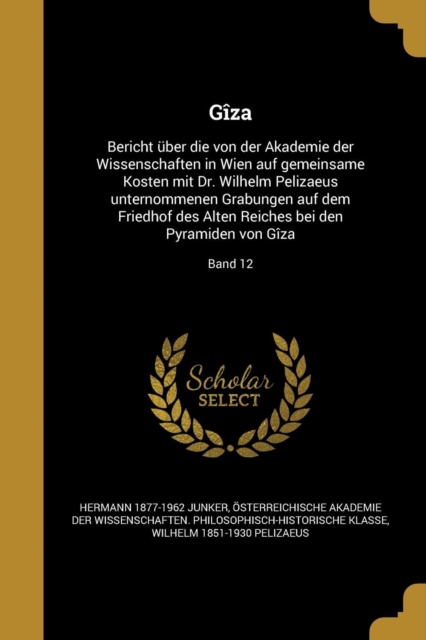 G?za: Bericht ?ber die von der Akademie der Wissenschaften in Wien auf gemeinsame Kosten mit Dr. Wilhelm Pelizaeus unternommenen Grabungen auf dem Fri