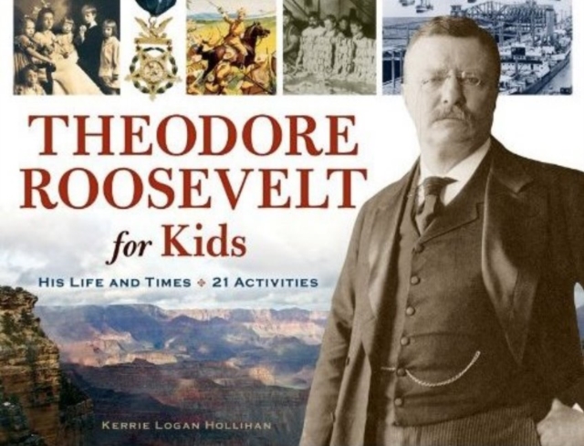 Theodore Roosevelt for Kids : His Life and Times, 21 Activities