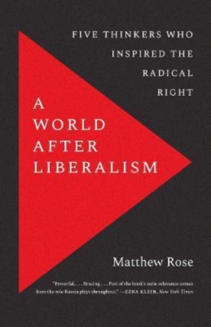 A World after Liberalism : Five Thinkers Who Inspired the Radical Right
