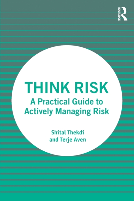 Think Risk : A Practical Guide to Actively Managing Risk