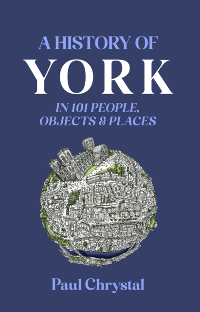 A History of York in 101 People, Objects & Places