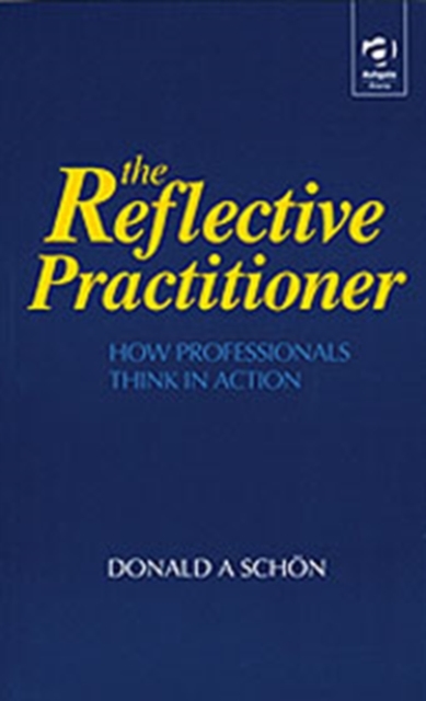 The Reflective Practitioner : How Professionals Think in Action