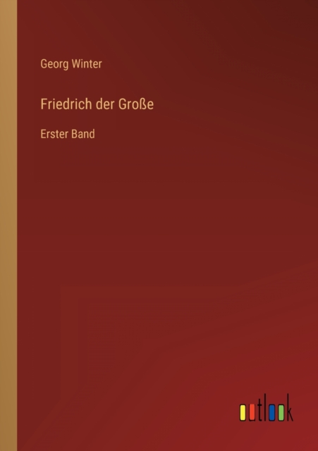 Friedrich der Gro?e:Erster Band