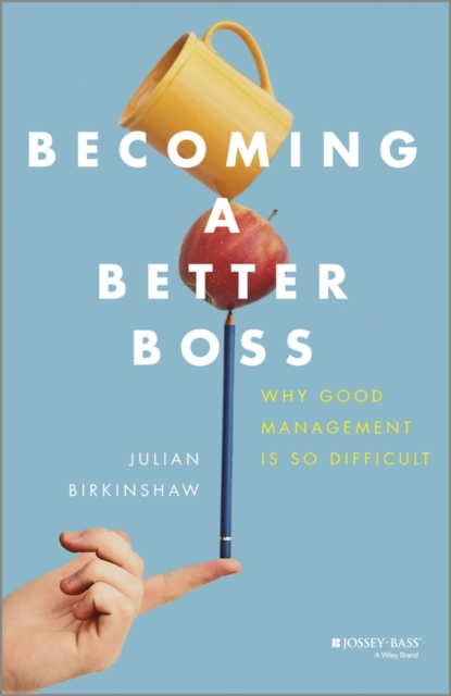 Becoming A Better Boss : Why Good Management is So Difficult