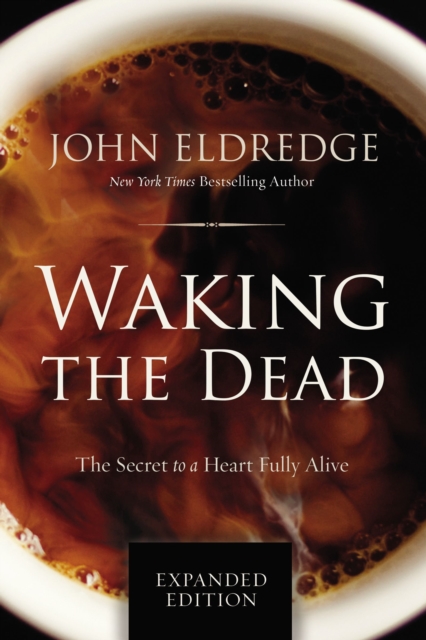 Waking the Dead : The Secret to a Heart Fully Alive