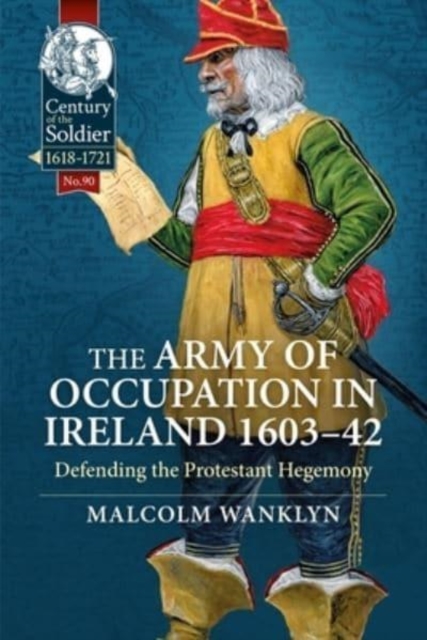 The Army of Occupation in Ireland 1603-42 : Defending the Protestant Hegemony : 90