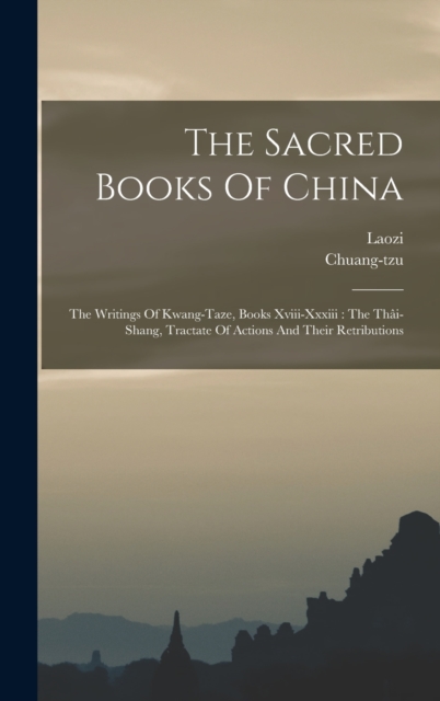 The Sacred Books Of China: The Writings Of Kwang-taze, Books Xviii-xxxiii : The Th?i-shang, Tractate Of Actions And Their Retributions