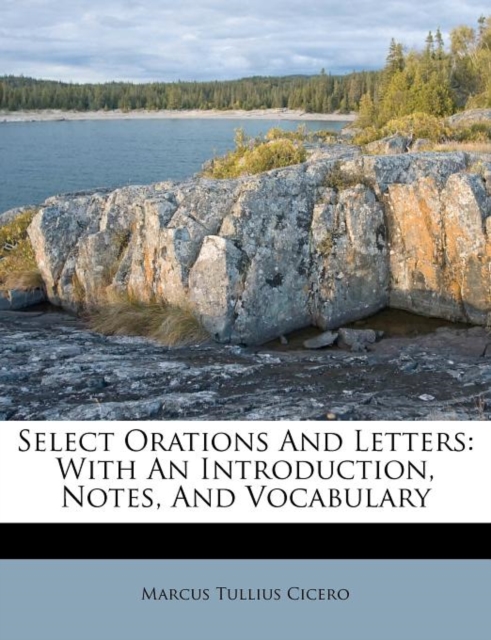 Select Orations And Letters: With An Introduction, Notes, And Vocabulary