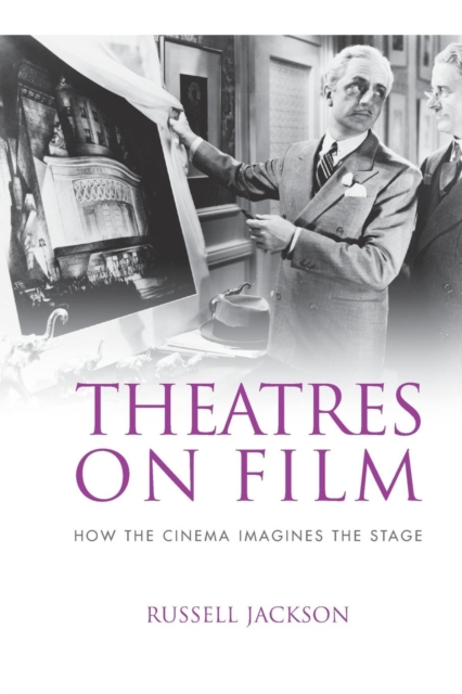 Theatres on Film : How the Cinema Imagines the Stage