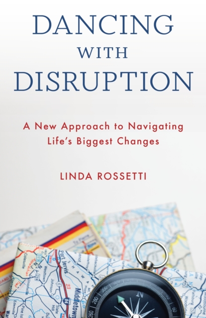 Dancing with Disruption : A New Approach to Navigating Life's Biggest Changes