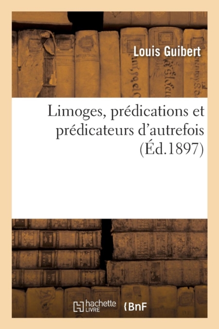 Limoges, pr?dications et pr?dicateurs d'autrefois