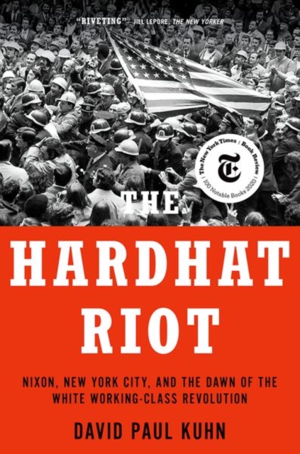 The Hardhat Riot : Nixon, New York City, and the Dawn of the White Working-Class Revolution