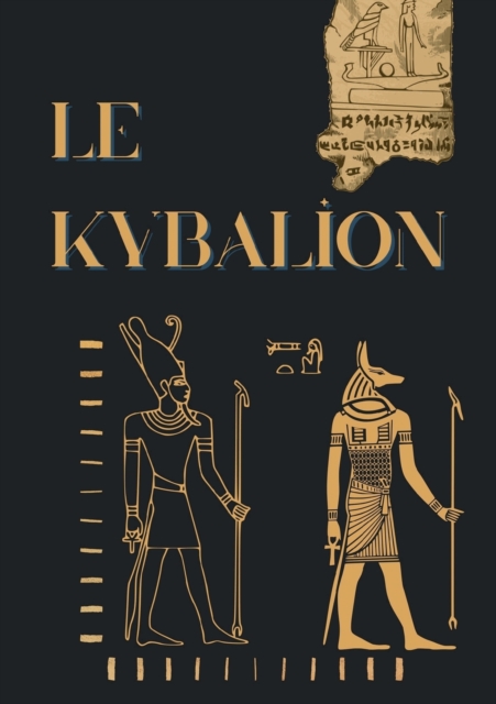 Le Kybalion:?tude sur la philosophie herm?tique de l'ancienne ?gypte et de l'ancienne Gr?ce