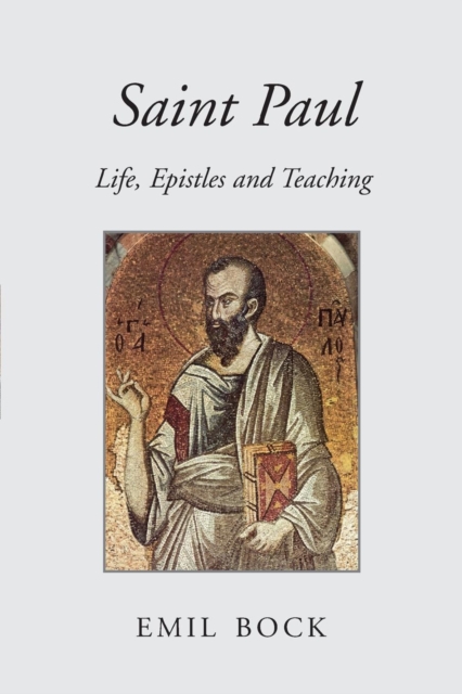 Saint Paul : Life, Epistles and Teaching