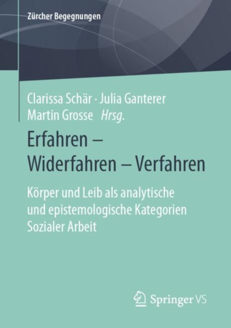 Erfahren - Widerfahren - Verfahren : K?rper und Leib als analytische und epistemologische Kategorien Sozialer Arbeit