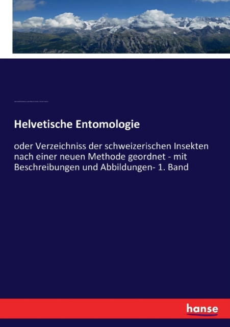 Helvetische Entomologie:oder Verzeichniss der schweizerischen Insekten nach einer neuen Methode geordnet - mit Beschreibungen und Abbildungen- 1. Band