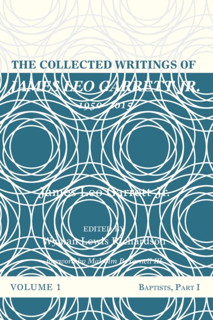 The Collected Writings of James Leo Garrett Jr., 1950-2015: Volume One