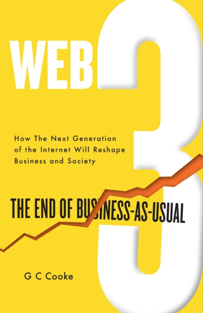 Web3 : The End of Business as Usual; The impact of Web 3.0, Blockchain, Bitcoin, NFTs, Crypto, DeFi, Smart Contracts and the Metaverse on Business Strategy