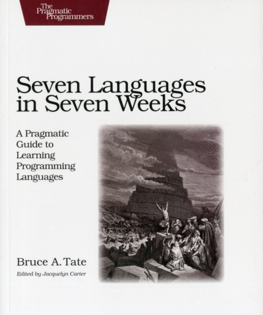 Seven Languages in Seven Weeks : A Pragmatic Guide to Learning Programming Languages