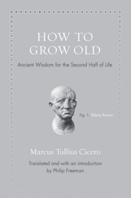 How to Grow Old : Ancient Wisdom for the Second Half of Life