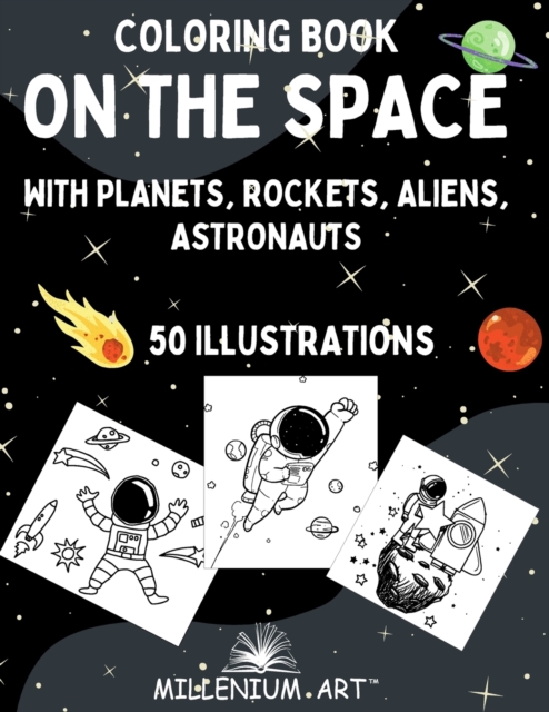 Coloring Book on The Space: with Planets, Rockets, Aliens, Astronauts - 50 illustrations - Gift idea for kids (Millenium Art Edition) - UK