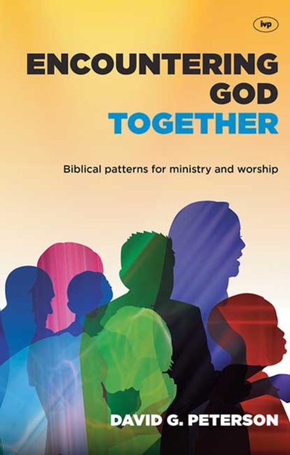 Encountering God Together : Biblical Patterns For Ministry And Worship