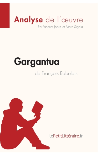 Gargantua de Fran?ois Rabelais (Analyse de l'oeuvre):Analyse compl?te et r?sum? d?taill? de l'oeuvre