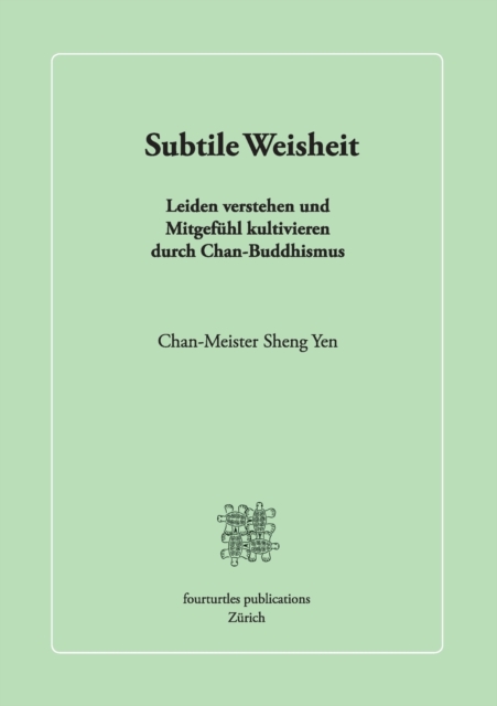 Subtile Weisheit:Leiden verstehen und Mitgef?hl kultivieren durch Chan-Buddhismus