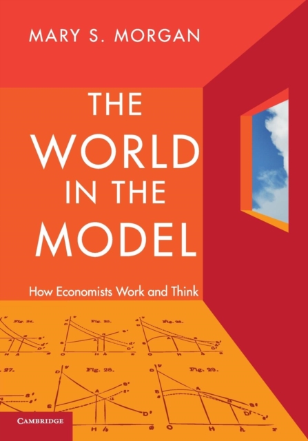 The World in the Model : How Economists Work and Think