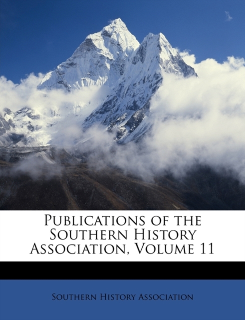 Publications of the Southern History Association, Volume 11