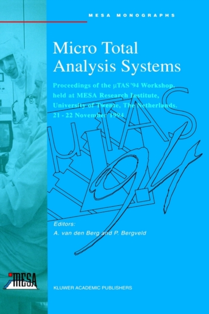 Micro Total Analysis Systems : Proceedings of the ?TAS '94 Workshop, held at MESA Research Institute, University of Twente, The Netherlands, 21-22 Nov