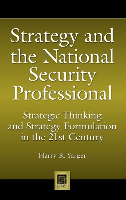 Strategy and the National Security Professional : Strategic Thinking and Strategy Formulation in the 21st Century