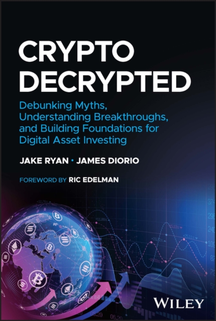 Crypto Decrypted : Debunking Myths, Understanding Breakthroughs, and Building Foundations for Digital Asset Investing