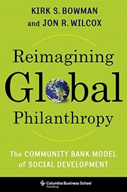 Reimagining Global Philanthropy : The Community Bank Model of Social Development