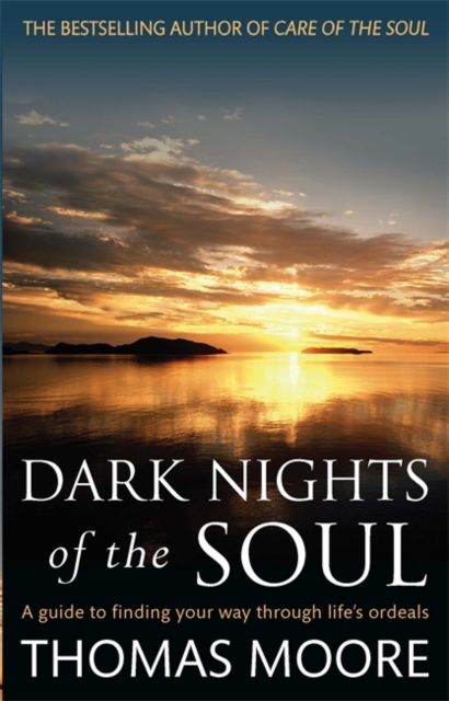 Dark Nights Of The Soul : A guide to finding your way through life's ordeals