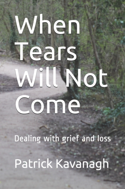 When Tears Will Not Come: Dealing with grief and loss