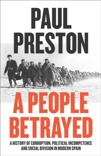 A People Betrayed : A History of Corruption, Political Incompetence and Social Division in Modern Spain 1874-2018