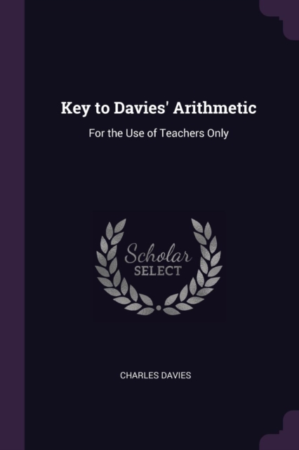 Key to Davies' Arithmetic: For the Use of Teachers Only