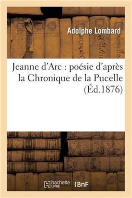 Jeanne d'Arc : po?sie d'apr?s la Chronique de la Pucelle