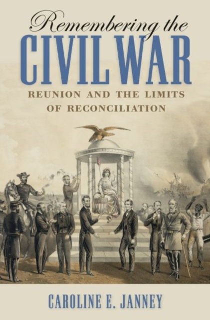 Remembering the Civil War : Reunion and the Limits of Reconciliation