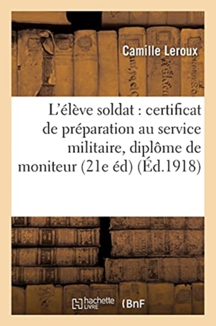 L'?l?ve soldat : certificat de pr?paration au service militaire, dipl?me de moniteur,