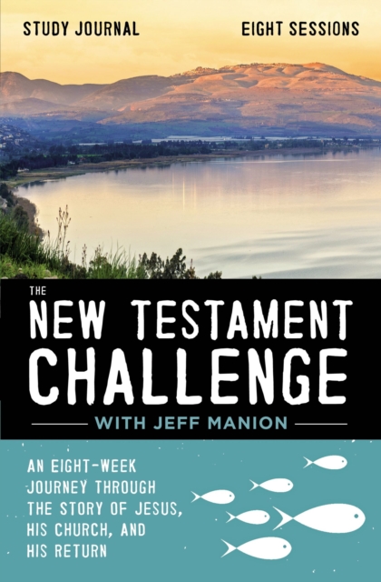 The New Testament Challenge Study Journal : An Eight-Week Journey Through the Story of Jesus, His Church, and His Return