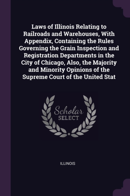 Laws of Illinois Relating to Railroads and Warehouses, With Appendix, Containing the Rules Governing the Grain Inspection and Registration Departments