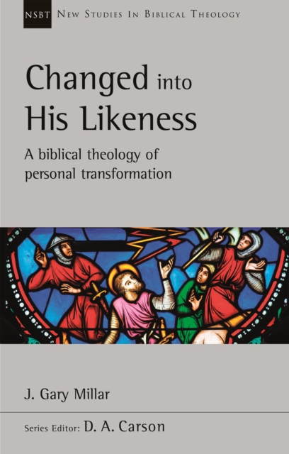 Changed Into His Likeness : A Biblical Theology Of Personal Transformation